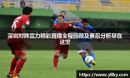 深圳对阵富力精彩直播全程回顾及赛后分析尽在这里